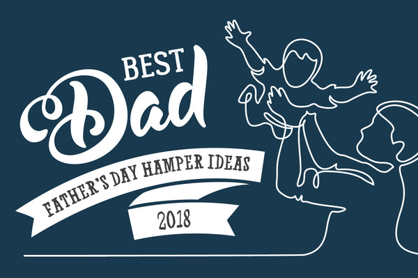 Father’s Day Hamper Ideas 2018